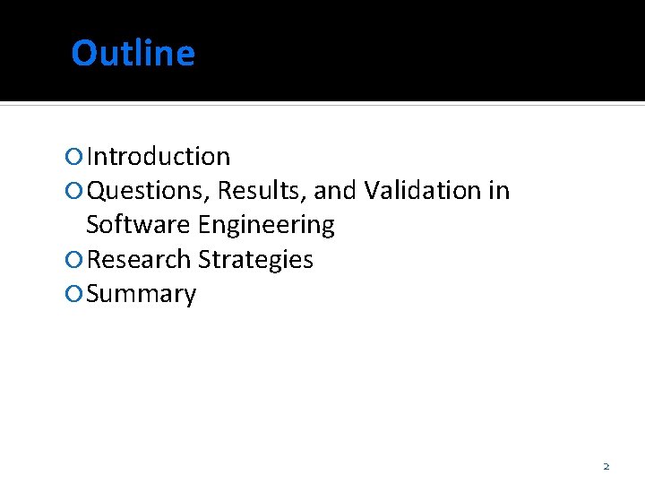 Outline Introduction Questions, Results, and Validation in Software Engineering Research Strategies Summary 2 