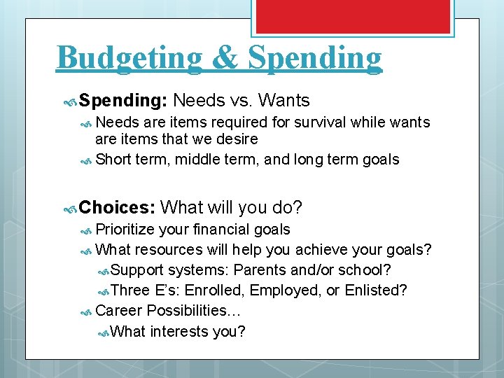 Budgeting & Spending: Needs vs. Wants Needs are items required for survival while wants