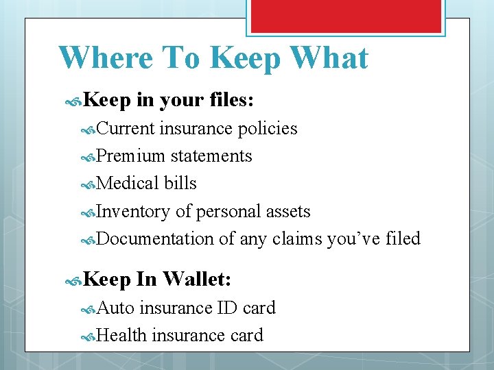 Where To Keep What Keep in your files: Current insurance policies Premium statements Medical