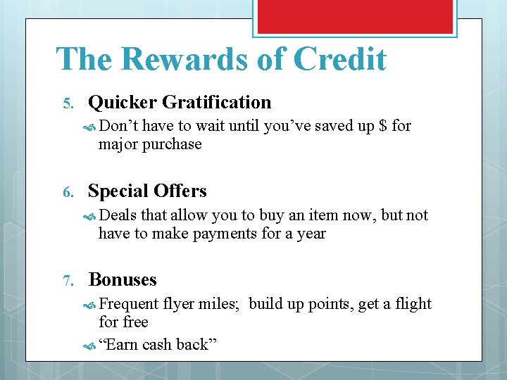 The Rewards of Credit 5. Quicker Gratification Don’t have to wait until you’ve saved