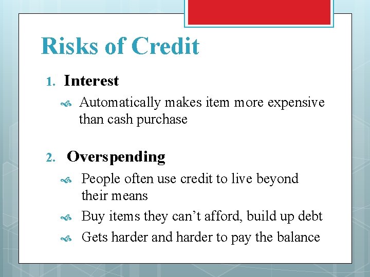Risks of Credit 1. Interest 2. Automatically makes item more expensive than cash purchase