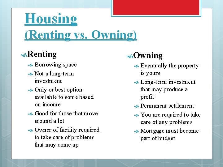 Housing (Renting vs. Owning) Renting Borrowing space Not a long-term investment Only or best