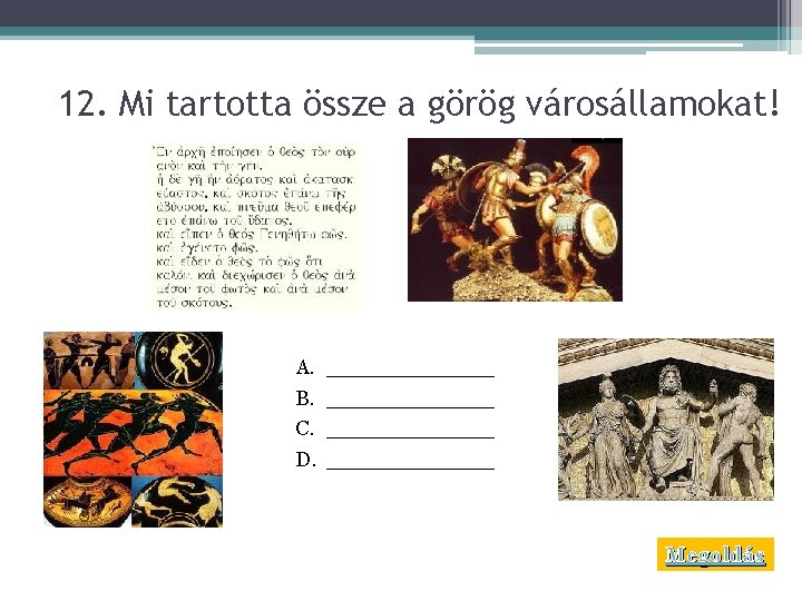 12. Mi tartotta össze a görög városállamokat! A. B. C. D. _____________ Megoldás 