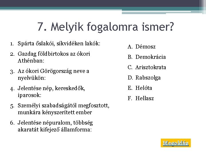 7. Melyik fogalomra ismer? 1. Spárta őslakói, síkvidéken lakók: 2. Gazdag földbirtokos az ókori