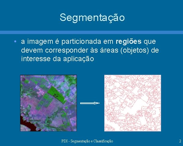 Segmentação • a imagem é particionada em regiões que devem corresponder às áreas (objetos)