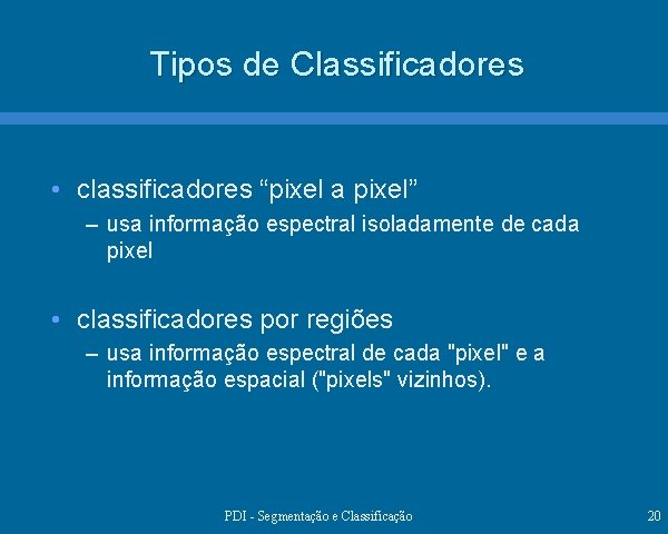 Tipos de Classificadores • classificadores “pixel a pixel” – usa informação espectral isoladamente de