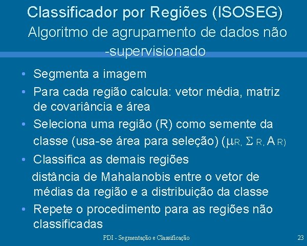 Classificador por Regiões (ISOSEG) Algoritmo de agrupamento de dados não -supervisionado • Segmenta a