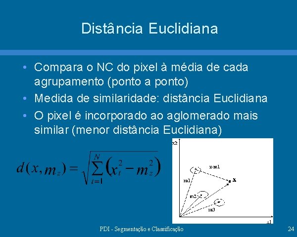 Distância Euclidiana • Compara o NC do pixel à média de cada agrupamento (ponto