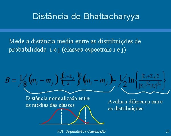 Distância de Bhattacharyya Mede a distância média entre as distribuições de probabilidade i e