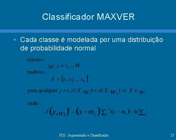 Classificador MAXVER • Cada classe é modelada por uma distribuição de probabilidade normal PDI