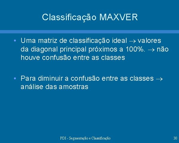 Classificação MAXVER • Uma matriz de classificação ideal valores da diagonal principal próximos a