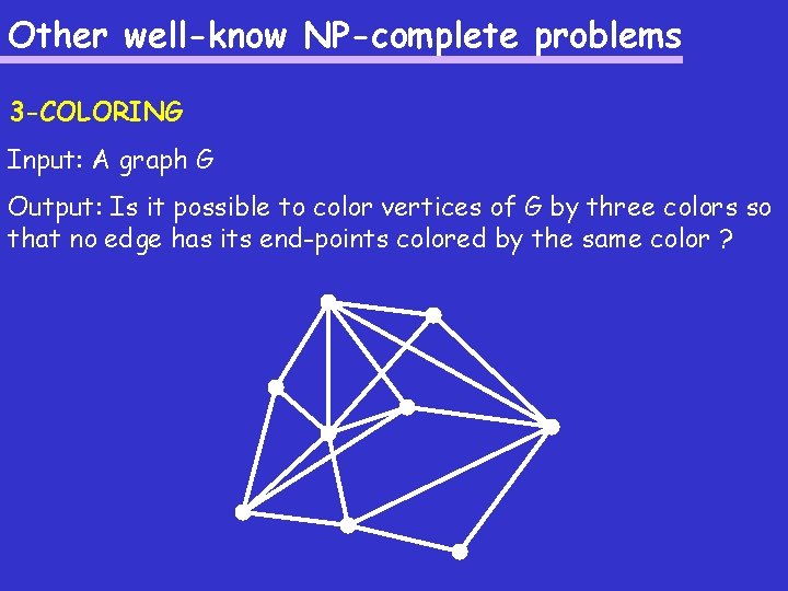 Other well-know NP-complete problems 3 -COLORING Input: A graph G Output: Is it possible