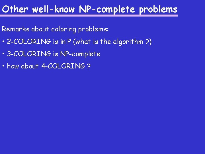 Other well-know NP-complete problems Remarks about coloring problems: • 2 -COLORING is in P