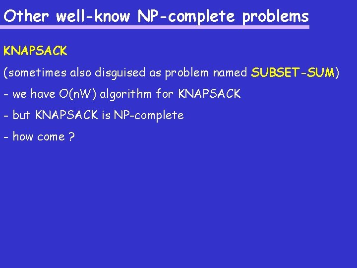 Other well-know NP-complete problems KNAPSACK (sometimes also disguised as problem named SUBSET-SUM) - we
