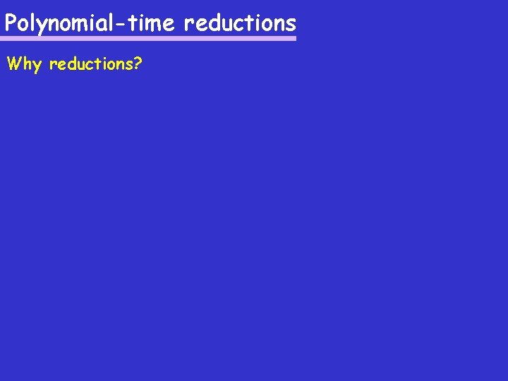 Polynomial-time reductions Why reductions? 