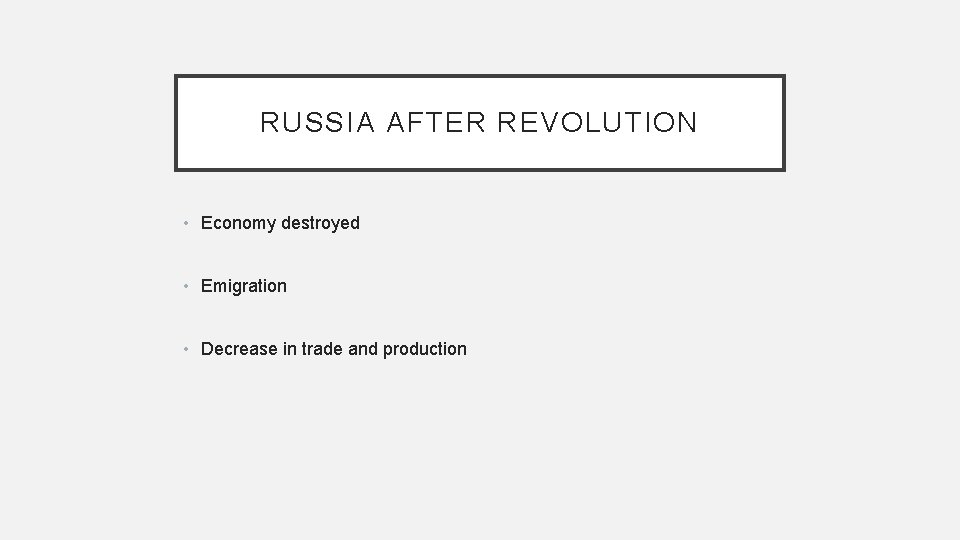 RUSSIA AFTER REVOLUTION • Economy destroyed • Emigration • Decrease in trade and production