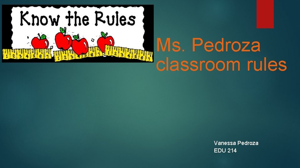 Ms. Pedroza classroom rules Vanessa Pedroza EDU 214 