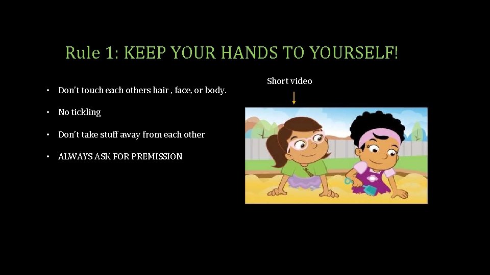 Rule 1: KEEP YOUR HANDS TO YOURSELF! • Don’t touch each others hair ,