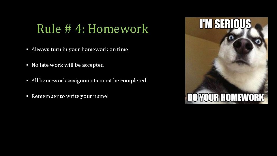 Rule # 4: Homework ▪ Always turn in your homework on time ▪ No