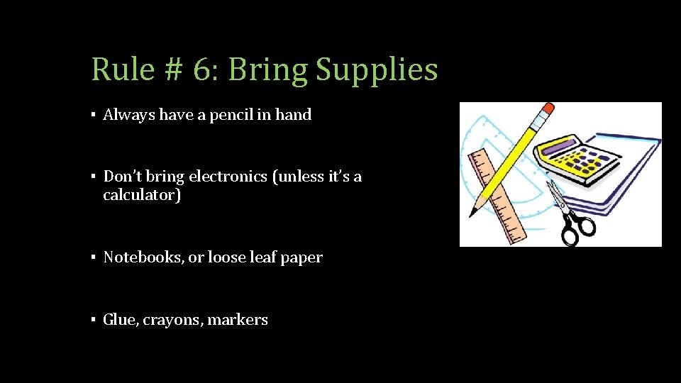 Rule # 6: Bring Supplies ▪ Always have a pencil in hand ▪ Don’t