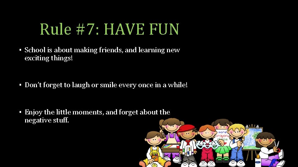 Rule #7: HAVE FUN ▪ School is about making friends, and learning new exciting