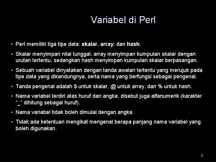 Variabel di Perl • Perl memiliki tiga tipe data: skalar, array, dan hash. •
