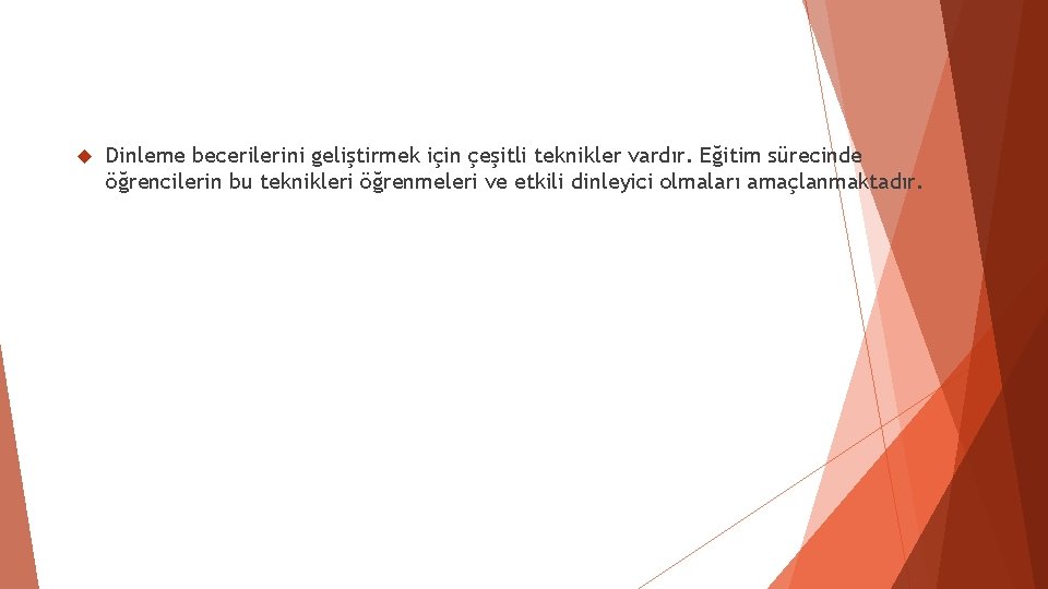 Dinleme becerilerini geliştirmek için çeşitli teknikler vardır. Eğitim sürecinde öğrencilerin bu teknikleri öğrenmeleri Dinleme becerilerini geliştirmek için çeşitli teknikler vardır. Eğitim sürecinde öğrencilerin bu teknikleri öğrenmeleri