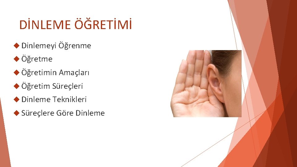 DİNLEME ÖĞRETİMİ Dinlemeyi Öğrenme Öğretimin Amaçları Öğretim Süreçleri Dinleme Teknikleri Süreçlere Göre Dinleme DİNLEME ÖĞRETİMİ Dinlemeyi Öğrenme Öğretimin Amaçları Öğretim Süreçleri Dinleme Teknikleri Süreçlere Göre Dinleme