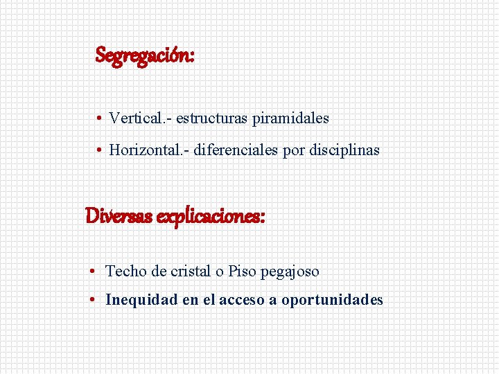 Segregación: • Vertical. - estructuras piramidales • Horizontal. - diferenciales por disciplinas Diversas explicaciones: