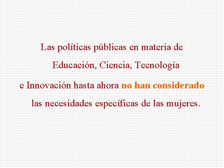 Las políticas públicas en materia de Educación, Ciencia, Tecnología e Innovación hasta ahora no