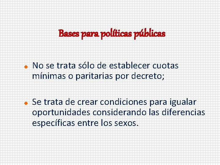 Bases para políticas públicas u u No se trata sólo de establecer cuotas mínimas