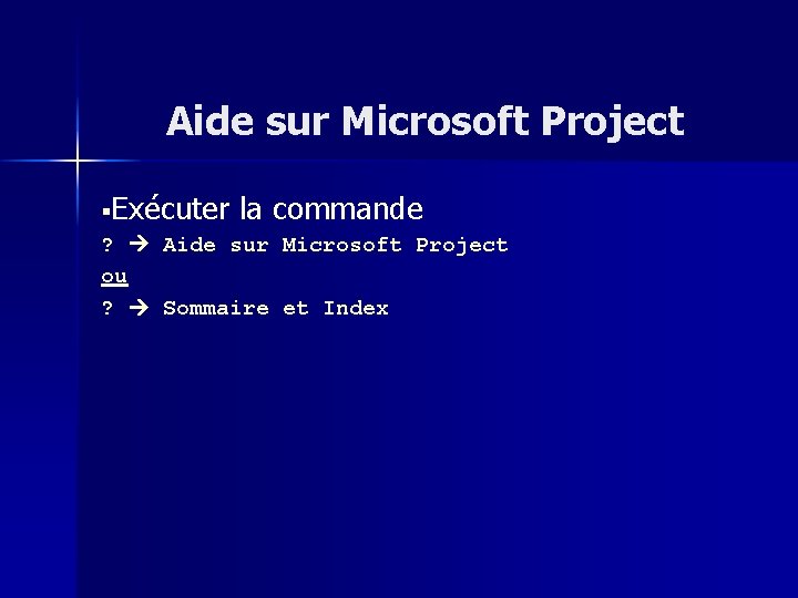 Aide sur Microsoft Project §Exécuter la commande ? Aide sur Microsoft Project ou ?