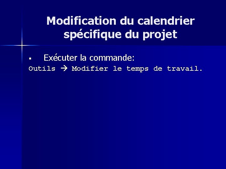 Modification du calendrier spécifique du projet § Exécuter la commande: Outils Modifier le temps