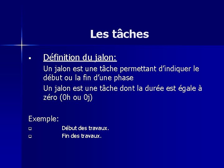 Les tâches § Définition du jalon: Un jalon est une tâche permettant d’indiquer le