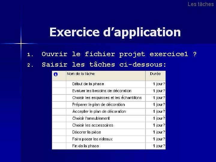 Les tâches Exercice d’application 1. 2. Ouvrir le fichier projet exercice 1 ? Saisir