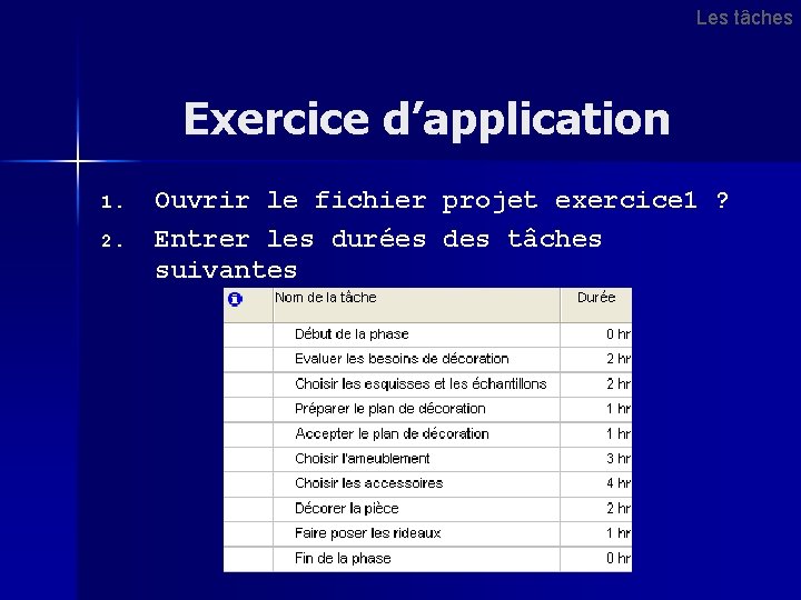 Les tâches Exercice d’application 1. 2. Ouvrir le fichier projet exercice 1 ? Entrer