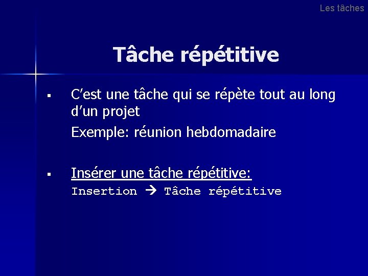 Les tâches Tâche répétitive § § C’est une tâche qui se répète tout au