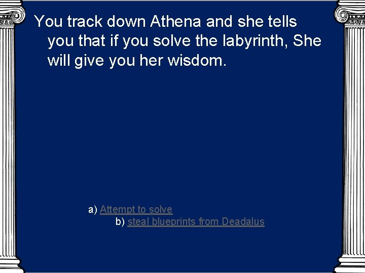 You track down Athena and she tells you that if you solve the labyrinth,
