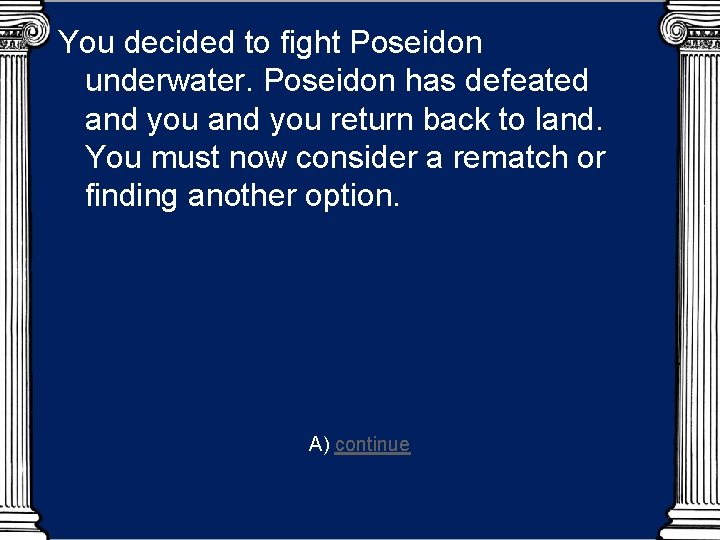 You decided to fight Poseidon underwater. Poseidon has defeated and you return back to
