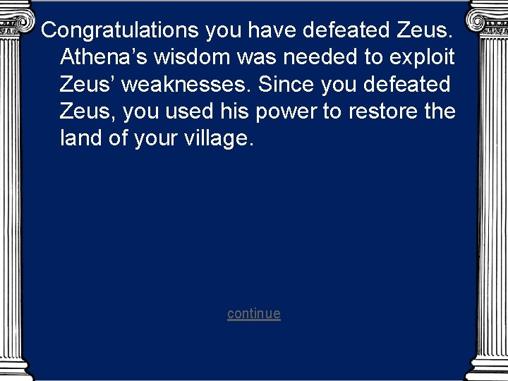 Congratulations you have defeated Zeus. Athena’s wisdom was needed to exploit Zeus’ weaknesses. Since