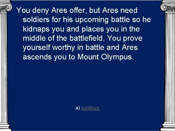You deny Ares offer, but Ares need soldiers for his upcoming battle so he