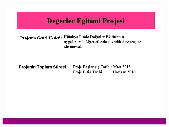 Değerler Eğitimi Projesi Projenin Genel Hedefi: Kütahya İlinde Değerler Eğitiminin uygulanarak öğrencilerde istendik davranışlar