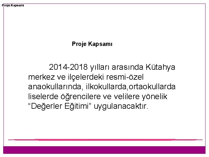 Proje Kapsamı 2014 -2018 yılları arasında Kütahya merkez ve ilçelerdeki resmi-özel anaokullarında, ilkokullarda, ortaokullarda