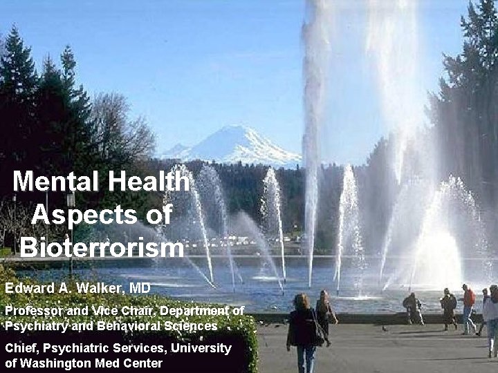 Mental Health Aspects of Bioterrorism Edward A. Walker, MD Professor and Vice Chair, Department