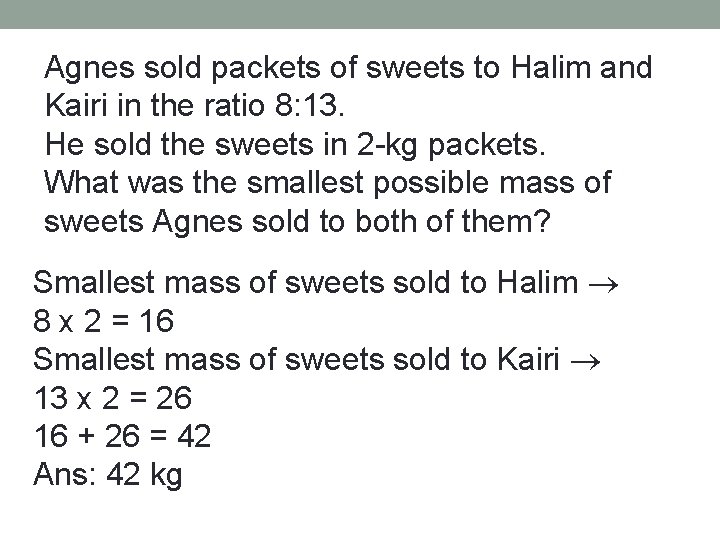 Agnes sold packets of sweets to Halim and Kairi in the ratio 8: 13.