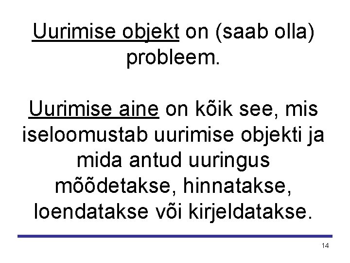 Uurimise objekt on (saab olla) probleem. Uurimise aine on kõik see, mis iseloomustab uurimise