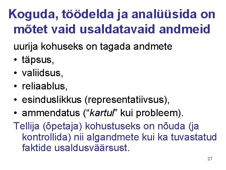 Koguda, töödelda ja analüüsida on mõtet vaid usaldatavaid andmeid uurija kohuseks on tagada andmete