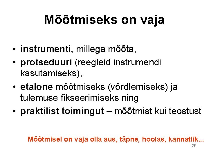 Mõõtmiseks on vaja • instrumenti, millega mõõta, • protseduuri (reegleid instrumendi kasutamiseks), • etalone