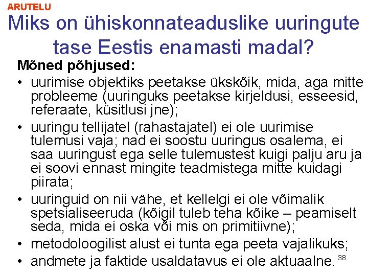 ARUTELU Miks on ühiskonnateaduslike uuringute tase Eestis enamasti madal? Mõned põhjused: • uurimise objektiks