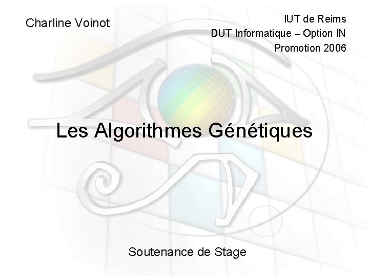 Charline Voinot IUT de Reims DUT Informatique – Option IN Promotion 2006 Les Algorithmes Charline Voinot IUT de Reims DUT Informatique – Option IN Promotion 2006 Les Algorithmes